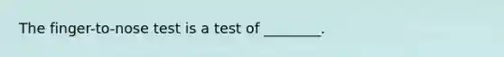 The finger-to-nose test is a test of ________.