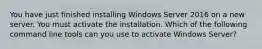 You have just finished installing Windows Server 2016 on a new server. You must activate the installation. Which of the following command line tools can you use to activate Windows Server?