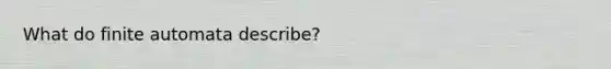What do finite automata describe?