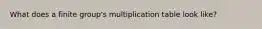 What does a finite group's multiplication table look like?