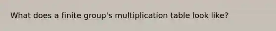 What does a finite group's multiplication table look like?