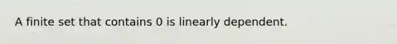 A finite set that contains 0 is linearly dependent.