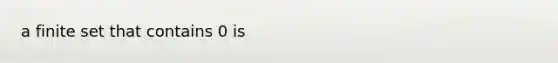 a finite set that contains 0 is
