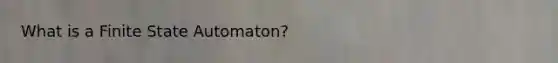 What is a Finite State Automaton?