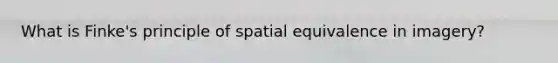 What is Finke's principle of spatial equivalence in imagery?