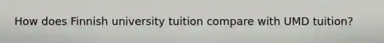 How does Finnish university tuition compare with UMD tuition?