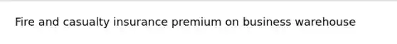 Fire and casualty insurance premium on business warehouse