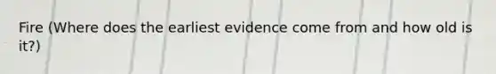 Fire (Where does the earliest evidence come from and how old is it?)