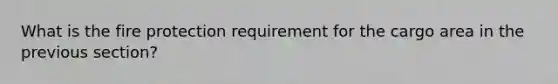 What is the fire protection requirement for the cargo area in the previous section?