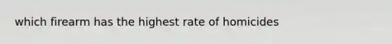 which firearm has the highest rate of homicides