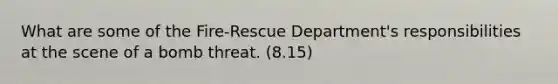 What are some of the Fire-Rescue Department's responsibilities at the scene of a bomb threat. (8.15)