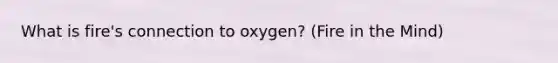 What is fire's connection to oxygen? (Fire in the Mind)