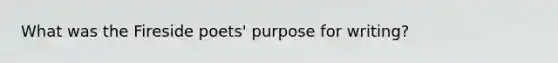 What was the Fireside poets' purpose for writing?