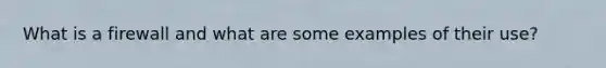 What is a firewall and what are some examples of their use?