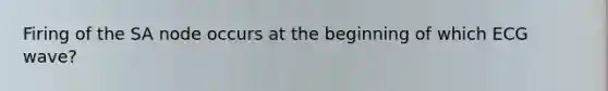 Firing of the SA node occurs at the beginning of which ECG wave?