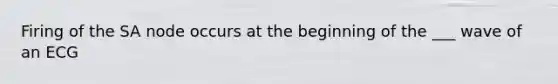 Firing of the SA node occurs at the beginning of the ___ wave of an ECG