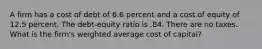 A firm has a cost of debt of 6.6 percent and a cost of equity of 12.5 percent. The debt-equity ratio is .84. There are no taxes. What is the firm's weighted average cost of capital?