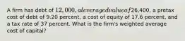 A firm has debt of 12,000, a leveraged value of26,400, a pretax cost of debt of 9.20 percent, a cost of equity of 17.6 percent, and a tax rate of 37 percent. What is the firm's weighted average cost of capital?