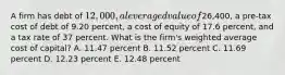 A firm has debt of 12,000, a leveraged value of26,400, a pre-tax cost of debt of 9.20 percent, a cost of equity of 17.6 percent, and a tax rate of 37 percent. What is the firm's weighted average cost of capital? A. 11.47 percent B. 11.52 percent C. 11.69 percent D. 12.23 percent E. 12.48 percent