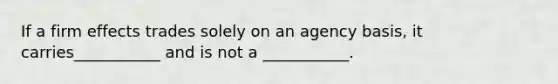 If a firm effects trades solely on an agency basis, it carries___________ and is not a ___________.