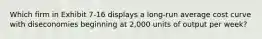 Which firm in Exhibit 7-16 displays a long-run average cost curve with diseconomies beginning at 2,000 units of output per week?