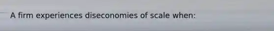 A firm experiences diseconomies of scale when: