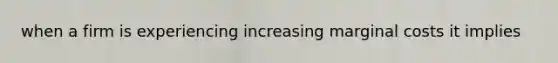 when a firm is experiencing increasing marginal costs it implies