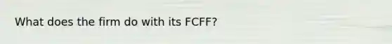 What does the firm do with its FCFF?