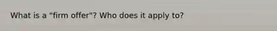 What is a "firm offer"? Who does it apply to?