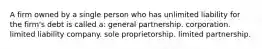 A firm owned by a single person who has unlimited liability for the firm's debt is called a: general partnership. corporation. limited liability company. sole proprietorship. limited partnership.