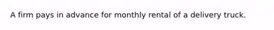 A firm pays in advance for monthly rental of a delivery truck.