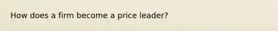 How does a firm become a price leader?