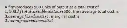 A firm produces 500 units of output at a total cost of 1,500. If total variable costs are500, then average total cost is 3. average fixed cost is1. marginal cost is 2. average variable cost is2.