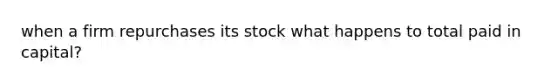 when a firm repurchases its stock what happens to total paid in capital?