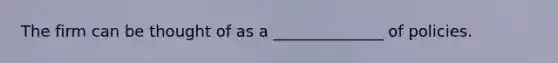 The firm can be thought of as a ______________ of policies.