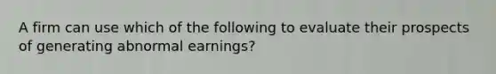 A firm can use which of the following to evaluate their prospects of generating abnormal earnings?