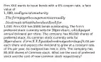 Firm XXX wants to issue bonds with a 6% coupon rate, a face value of 1,000, and 5 years to maturity. The firm pays the coupon semiannually. It estimates that the bonds will sell for1,030. Firm XXX has 5000 bonds outstanding. The firm's preferred stock currently sells for 20 per share, which pay a4 annual dividend per share. The company has 60,000 shares of preferred stock. Its common stock currently sells for 30 per share. Firm XXX paid a dividend yesterday of4.00 per each share and expects the dividend to grow at a constant rate of 5% per year. Its marginal tax rate is 35%. The company has 80,000 shares of Common stock. What are the cost of preferred stock and the cost of new common stock respectively?