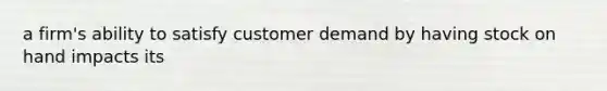 a firm's ability to satisfy customer demand by having stock on hand impacts its