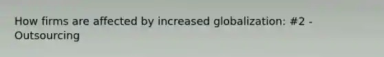 How firms are affected by increased globalization: #2 - Outsourcing