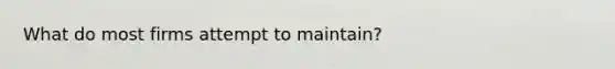 What do most firms attempt to maintain?