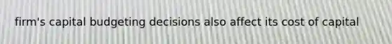 firm's capital budgeting decisions also affect its cost of capital