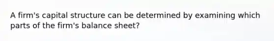 A firm's capital structure can be determined by examining which parts of the firm's balance sheet?