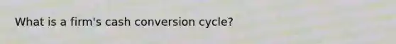 What is a firm's cash conversion cycle?