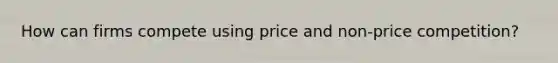 How can firms compete using price and non-price competition?