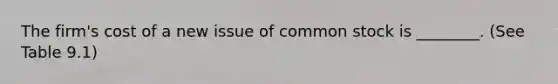 The firm's cost of a new issue of common stock is ________. (See Table 9.1)