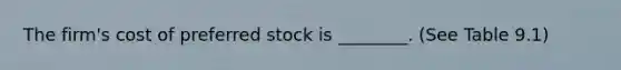 The firm's cost of preferred stock is ________. (See Table 9.1)