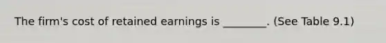 The firm's cost of retained earnings is ________. (See Table 9.1)