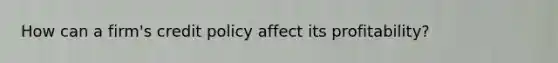 How can a firm's credit policy affect its profitability?