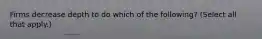 Firms decrease depth to do which of the following? (Select all that apply.)