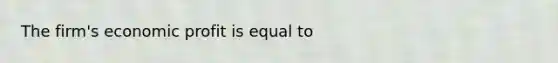 The firm's economic profit is equal to